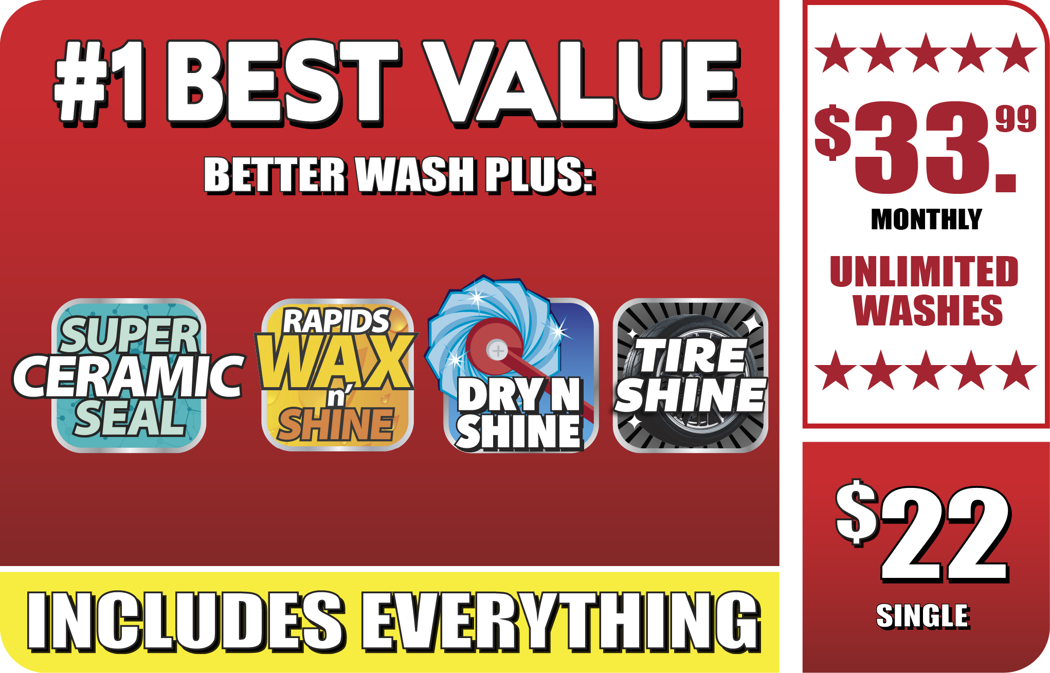 #1 Best Value Wash Option - Includes Everything plus ceramic seal, wax and shine, dry and shine, and tire shine - $29.99 monthly unlimited washes or $20 Single Wash.